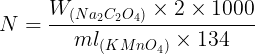 \large N=\frac{W_{(Na_{2}C_{2}O_{4})}\times 2\times 1000}{ml_{(KMnO_{4})}\times 134}
